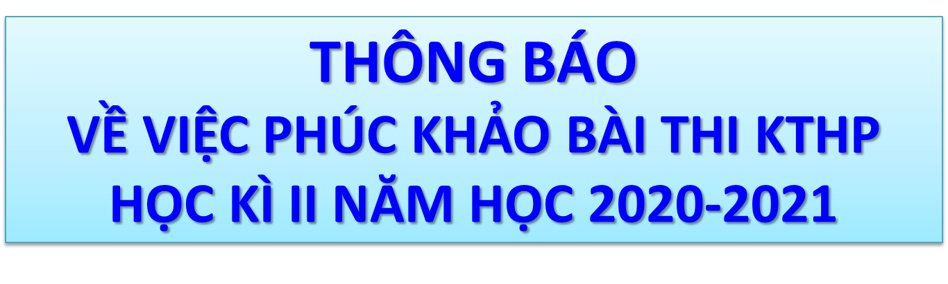 THÔNG BÁO VỀ PHÚC KHẢO BÀI THI KẾT THÚC HỌC PHẦN HỌC KỲ II NĂM HỌC 2020-2021