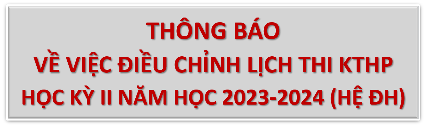 ĐIỀU CHỈNH LỊCH THI KẾT THÚC HỌC PHẦN HỌC KỲ II NĂM HỌC 2023 – 2024 HỆ ĐẠI HỌC CHÍNH QUY