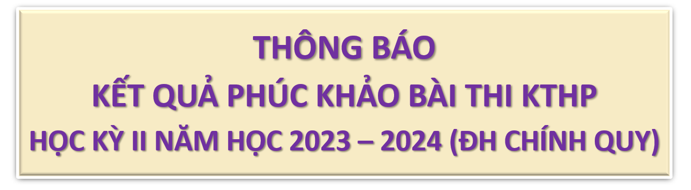 KẾT QUẢ PHÚC KHẢO BÀI THI KẾT THÚC HỌC PHẦN HỌC KỲ II NĂM HỌC 2023-2024