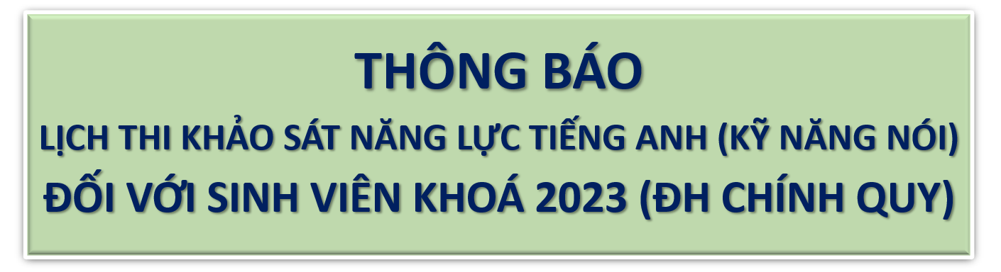 LỊCH THI KHẢO SÁT NĂNG LỰC TIẾNG ANH (KỸ NĂNG NÓI) ĐỐI VỚI SINH VIÊN KHOÁ 2023 (ĐH CHÍNH QUY)