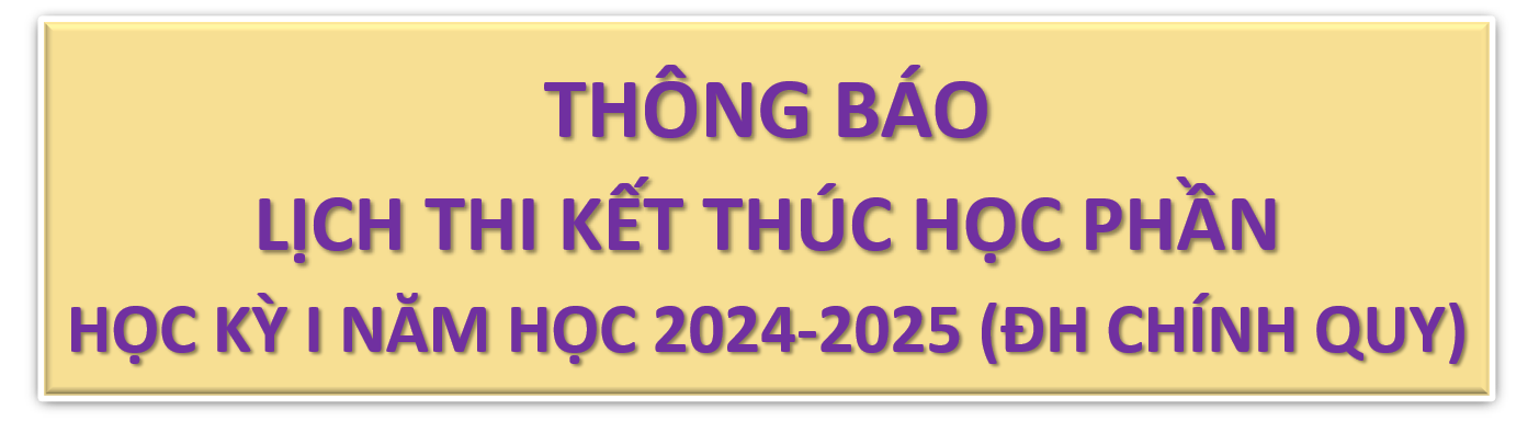 LỊCH THI KẾT THÚC HỌC PHẦN HỌC KỲ I NĂM HỌC 2024 – 2025 HỆ ĐẠI HỌC CHÍNH QUY