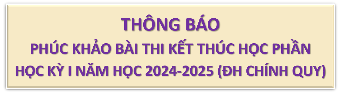 THÔNG BÁO VỀ VIỆC PHÚC KHẢO BÀI THI KẾT THÚC HỌC PHẦN HỌC KÌ I NĂM HỌC 2024 - 2025