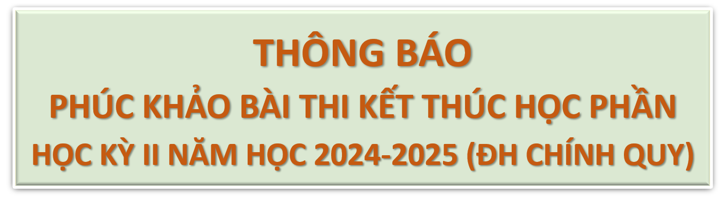 THÔNG BÁO VỀ VIỆC PHÚC KHẢO BÀI THI KẾT THÚC HỌC PHẦN HỌC KÌ II NĂM HỌC 2024 - 2025